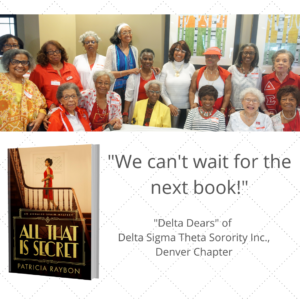 Photo shows award-winning author Patricia Raybon, smiling in a white sweater, surrounded by smiling members of the Delta Dears in Denver at their book discussion of Patricia's debut mystery novel, All That Is Secret. A quote under the photo says: "We can't wait for the next book!" Delta Dears are the senior members of the Denver Chapter of Delta Sigma Theta Sorority Inc.